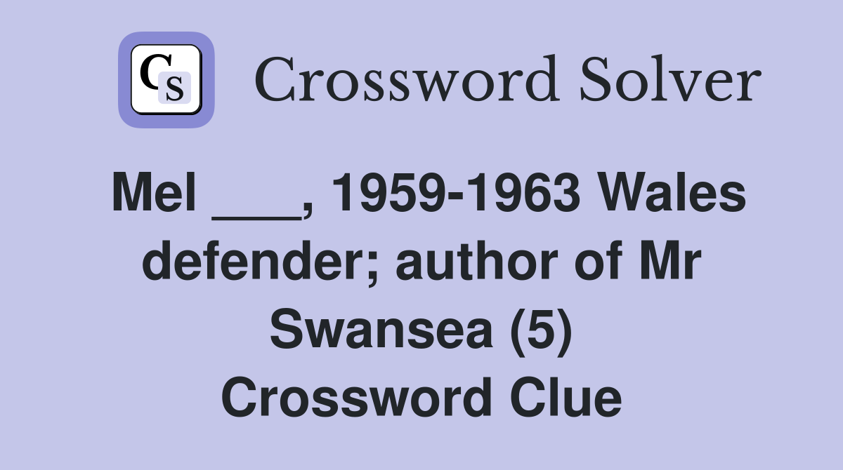 Mel ___, 1959-1963 Wales defender; author of Mr Swansea (5) Crossword Clue