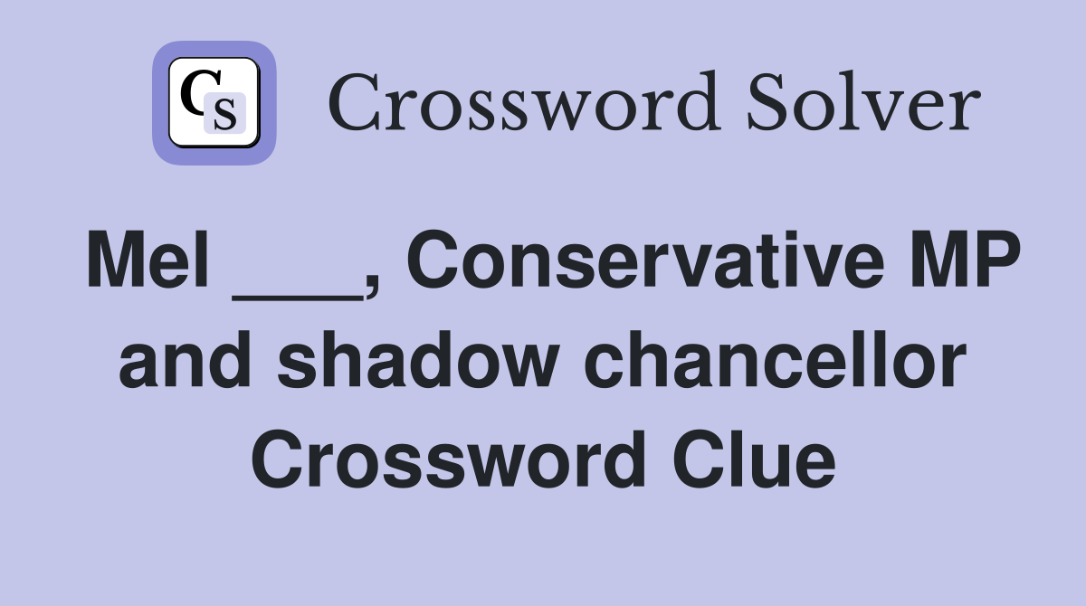 Mel ___, Conservative MP and shadow chancellor Crossword Clue