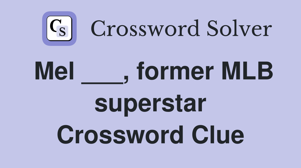 Mel ___, former MLB superstar Crossword Clue