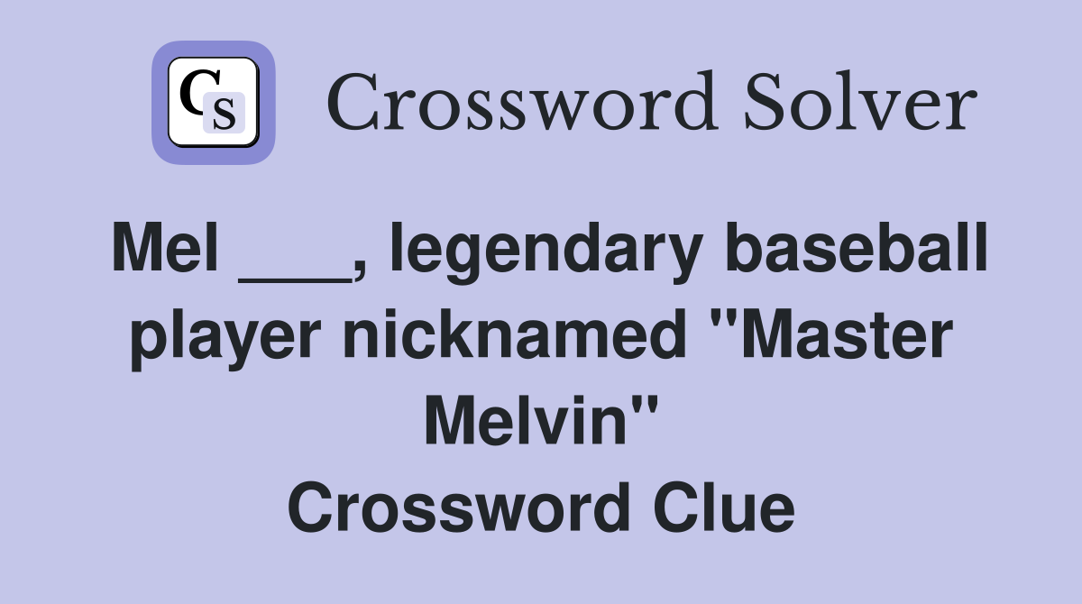 Mel ___, legendary baseball player nicknamed "Master Melvin" Crossword Clue