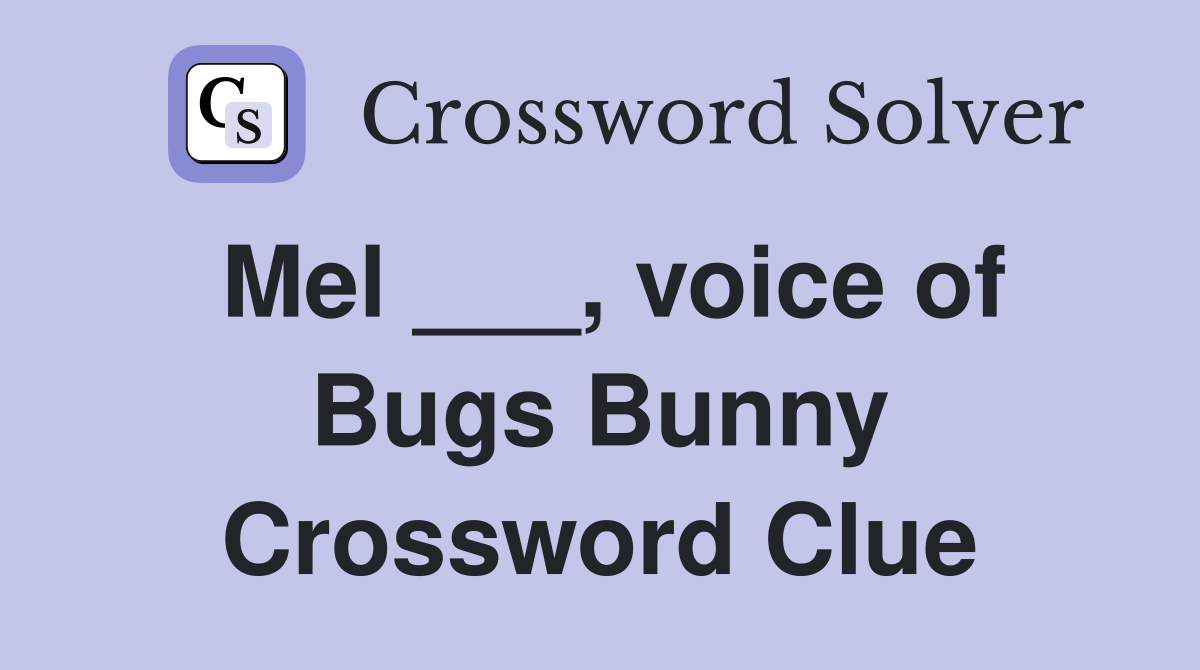 Mel ___, voice of Bugs Bunny Crossword Clue