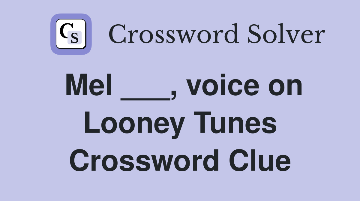Mel ___, voice on Looney Tunes Crossword Clue