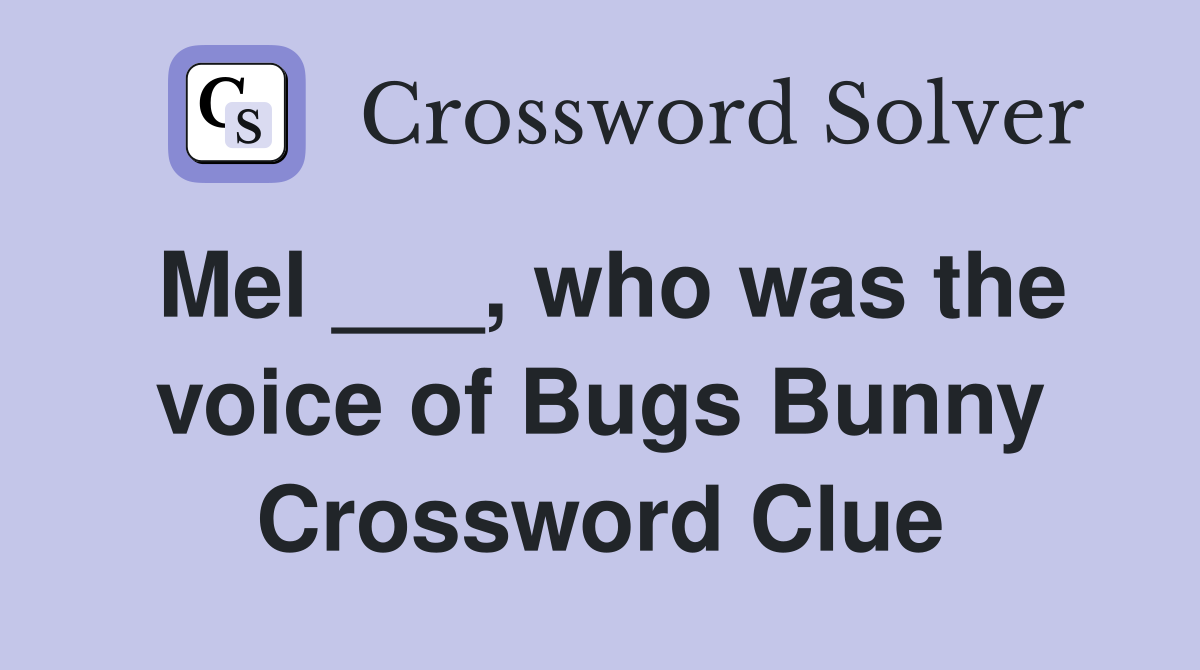 Mel ___, who was the voice of Bugs Bunny Crossword Clue