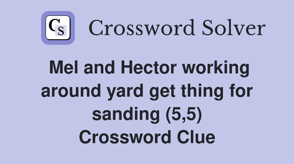 Mel and Hector working around yard get thing for sanding (5,5) Crossword Clue