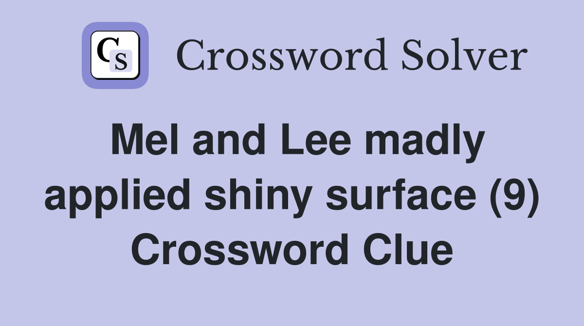 Mel and Lee madly applied shiny surface (9) Crossword Clue