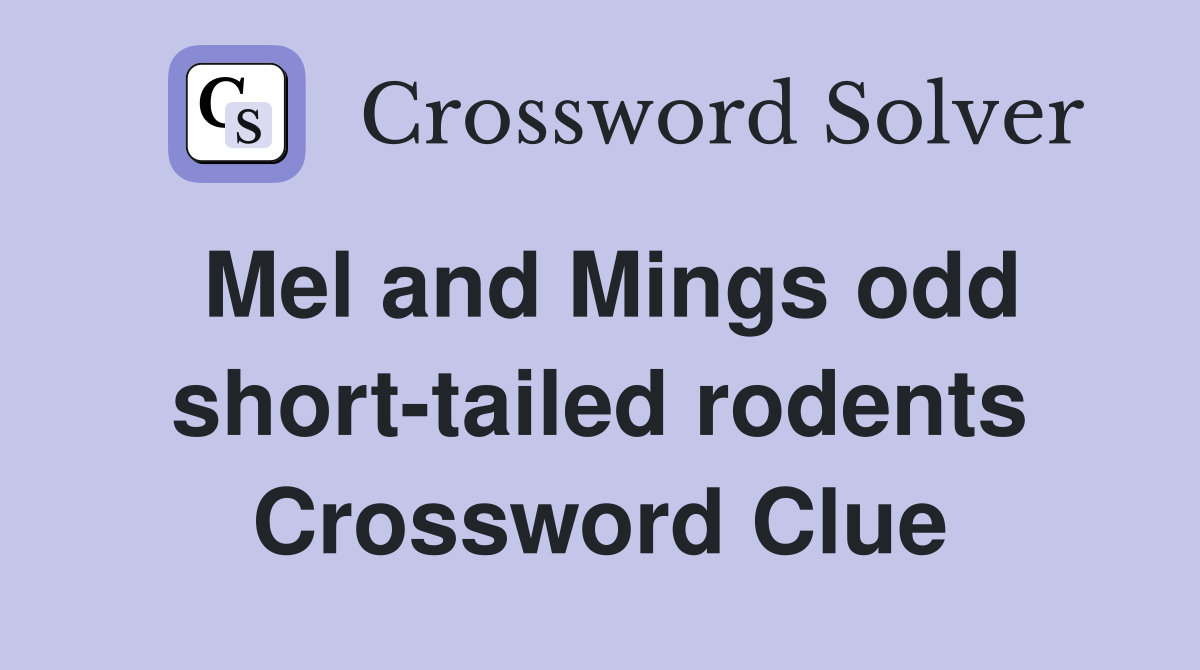 Mel and Mings odd short-tailed rodents Crossword Clue