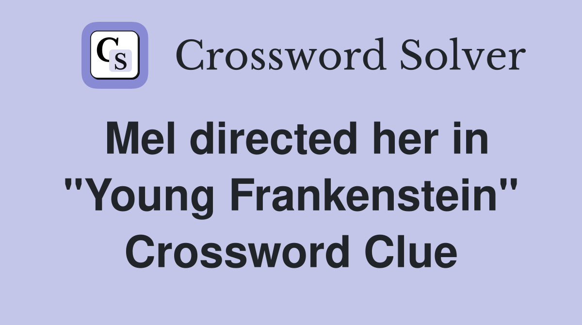 Mel directed her in "Young Frankenstein" Crossword Clue
