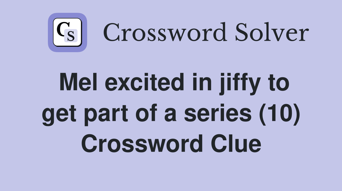 Mel excited in jiffy to get part of a series (10) Crossword Clue