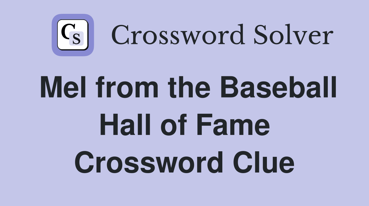 Mel from the Baseball Hall of Fame Crossword Clue
