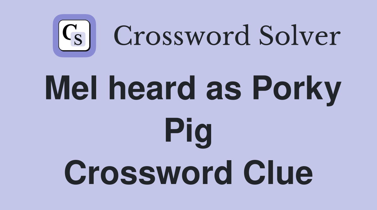 Mel heard as Porky Pig Crossword Clue