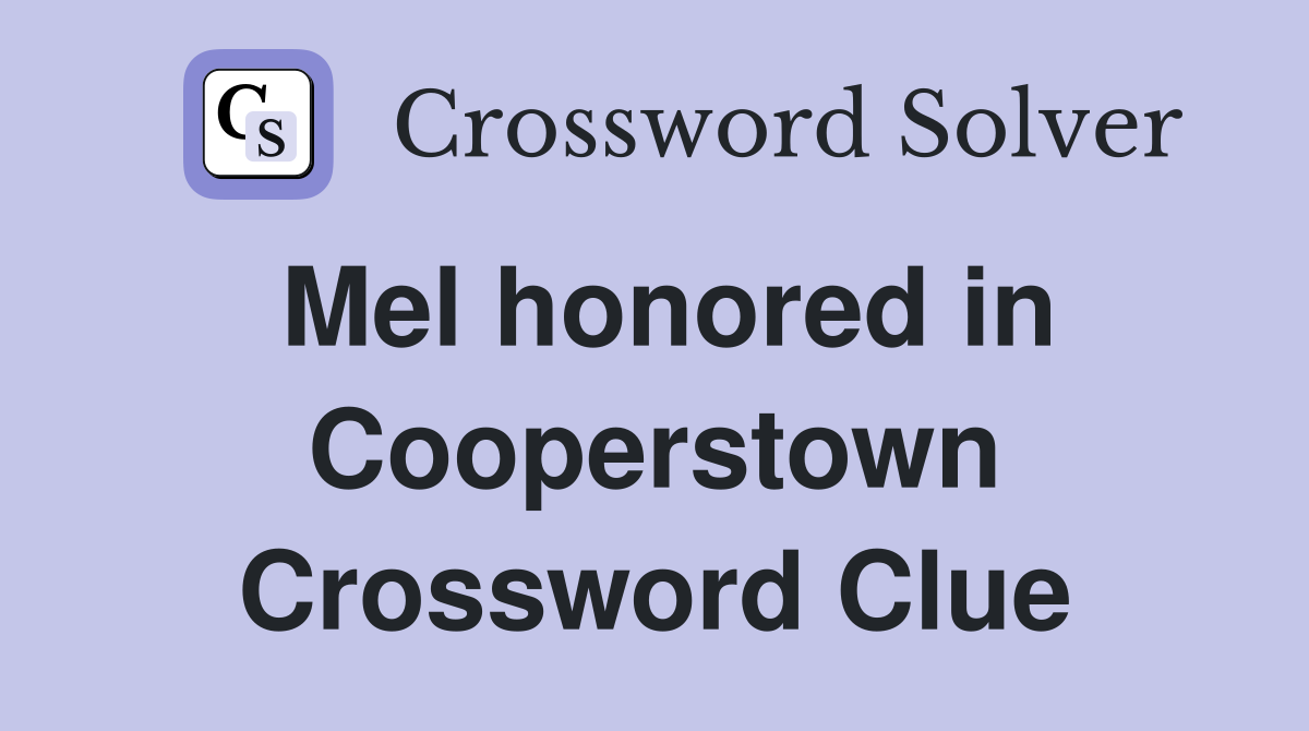 Mel honored in Cooperstown Crossword Clue