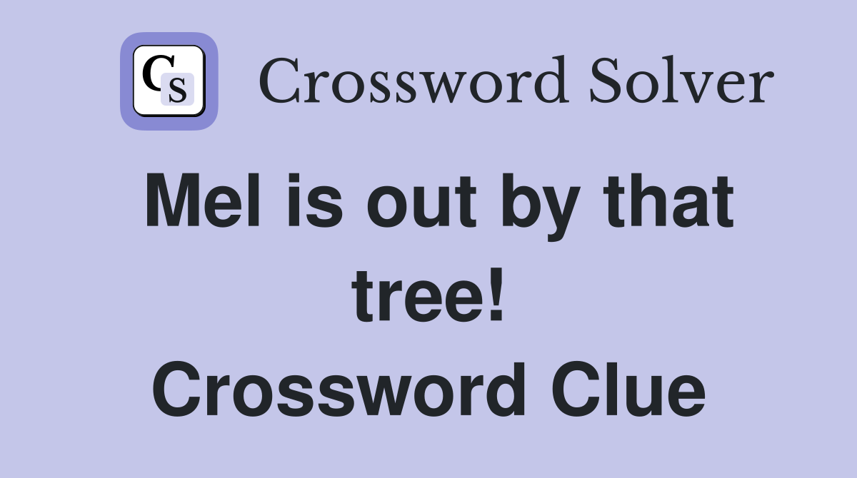 Mel is out by that tree! Crossword Clue