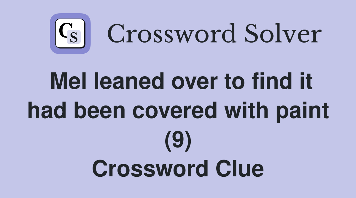 Mel leaned over to find it had been covered with paint (9) Crossword Clue