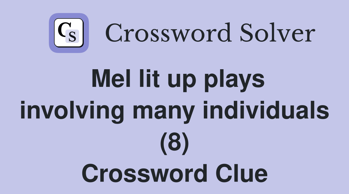 Mel lit up plays involving many individuals (8) Crossword Clue