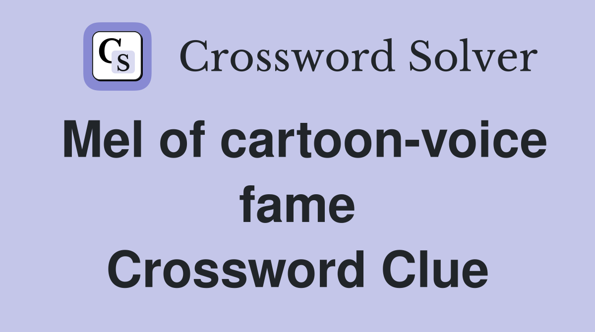 Mel of cartoon-voice fame Crossword Clue