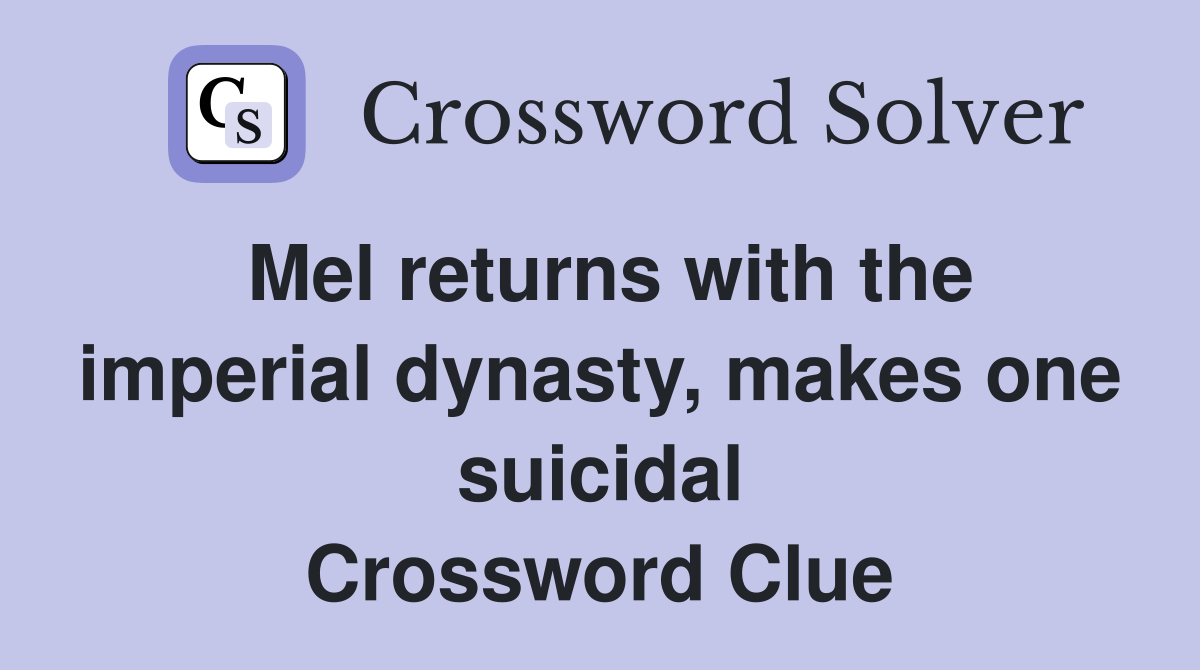 Mel returns with the imperial dynasty, makes one suicidal Crossword Clue