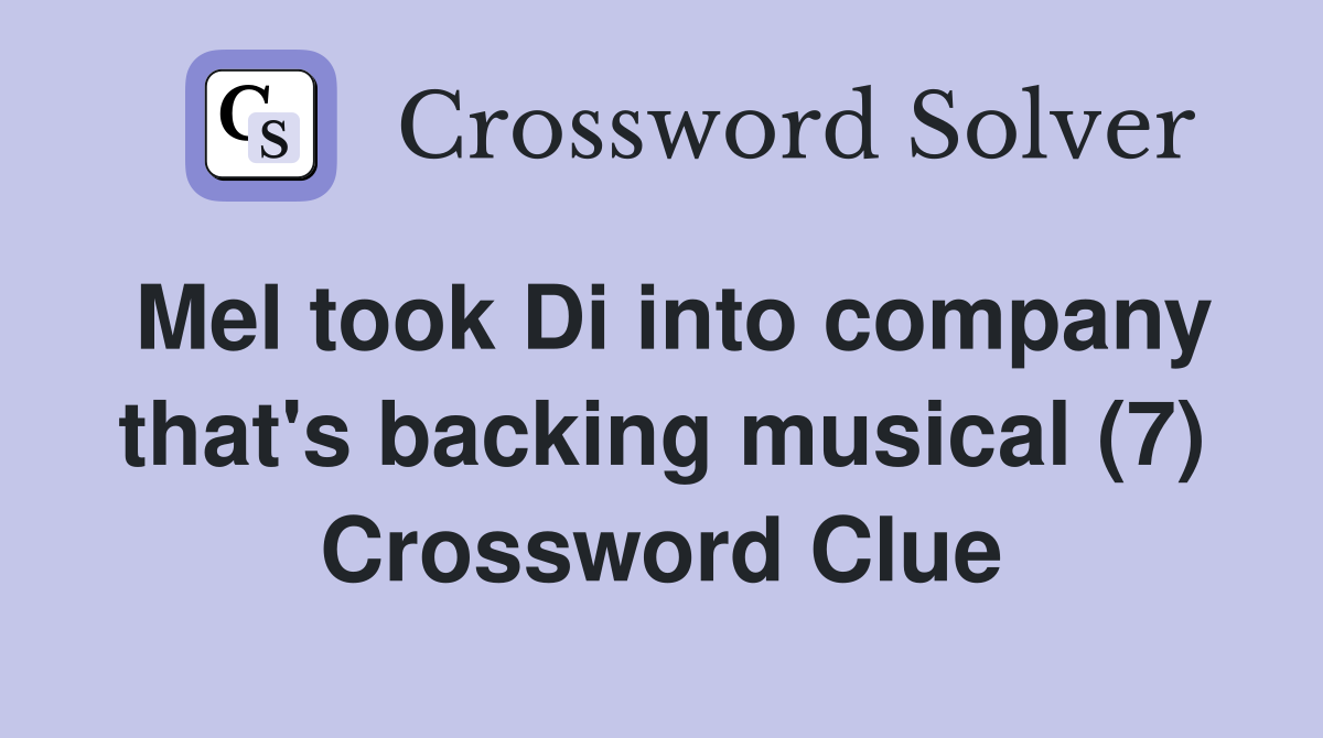 Mel took Di into company that's backing musical (7) Crossword Clue