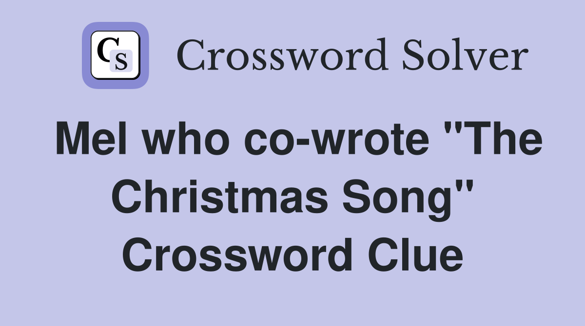 Mel who co-wrote "The Christmas Song" Crossword Clue