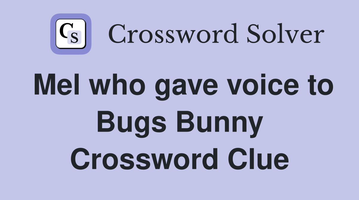 Mel who gave voice to Bugs Bunny Crossword Clue
