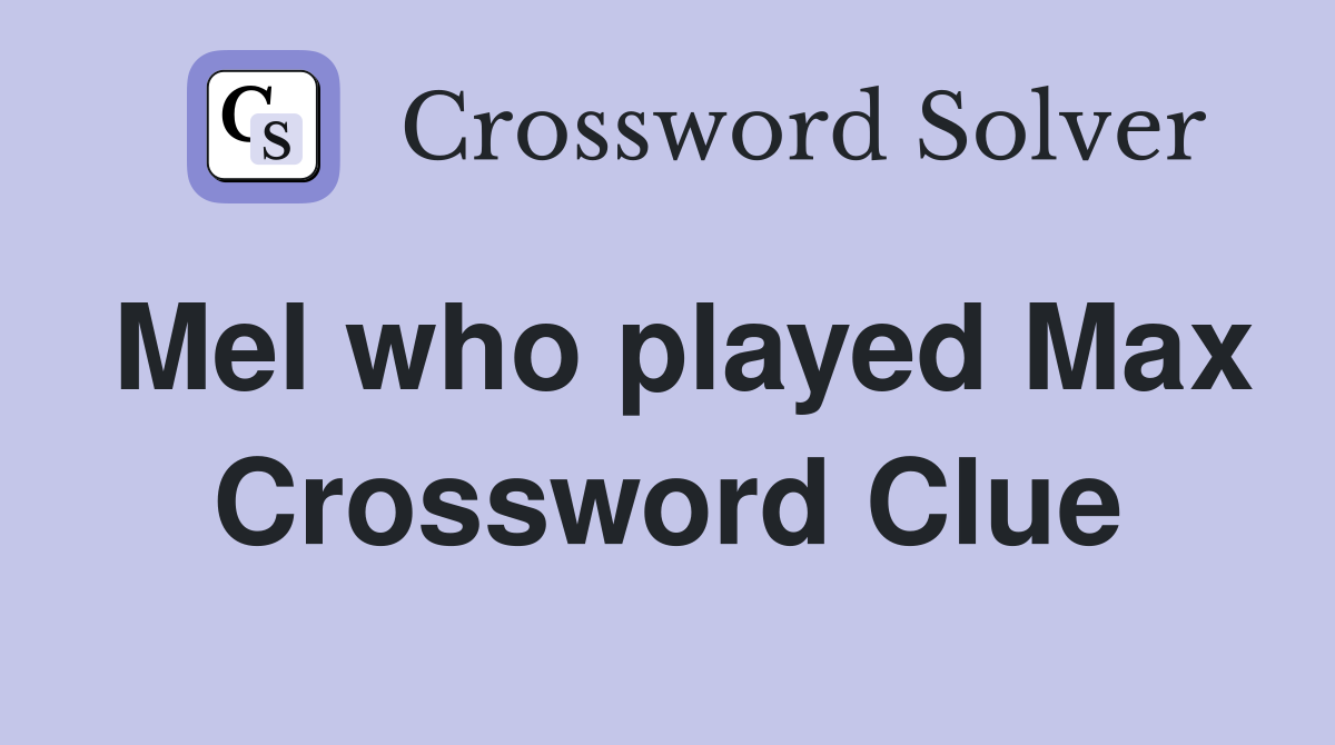 Mel who played Max Crossword Clue