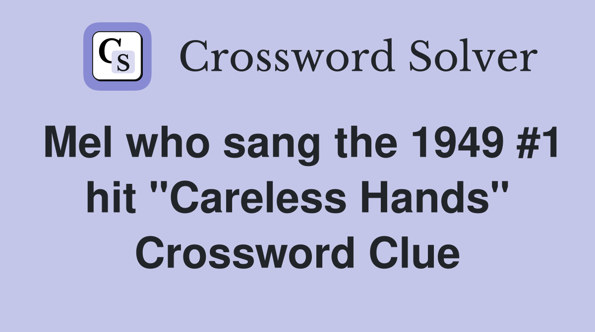 Mel who sang the 1949 #1 hit "Careless Hands" Crossword Clue
