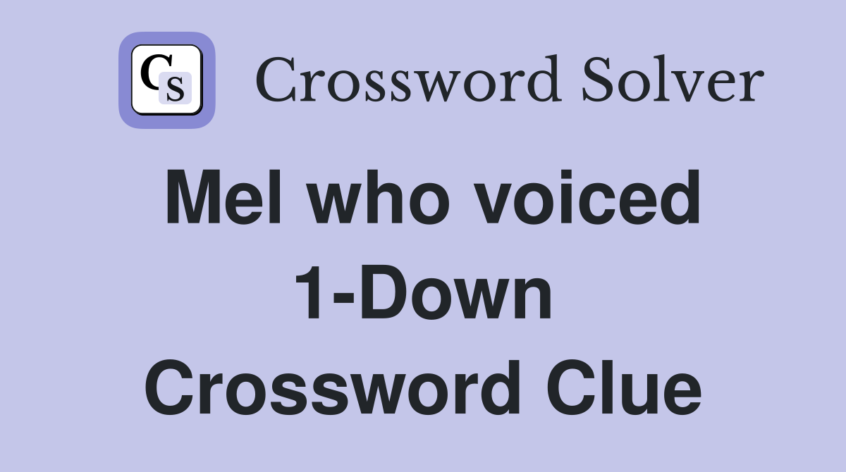 Mel who voiced 1-Down Crossword Clue