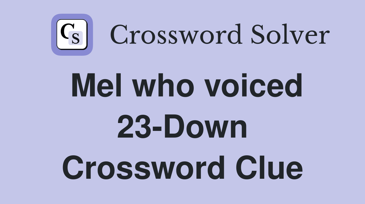 Mel who voiced 23-Down Crossword Clue