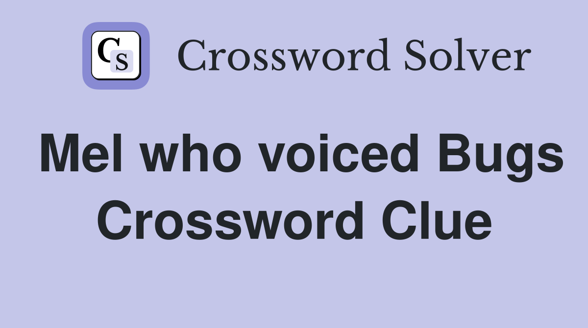 Mel who voiced Bugs Crossword Clue
