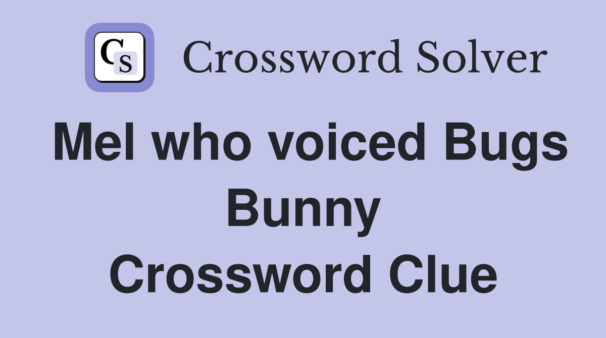 Mel who voiced Bugs Bunny Crossword Clue