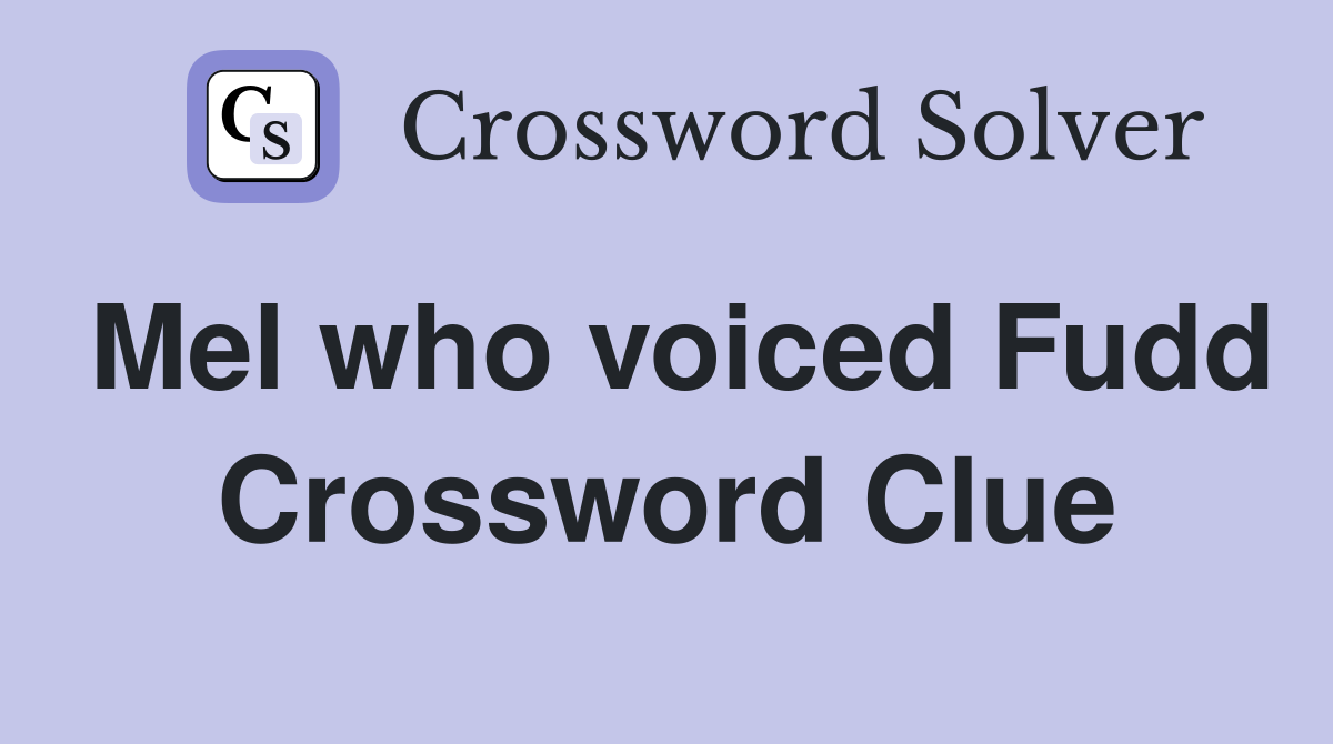 Mel who voiced Fudd Crossword Clue