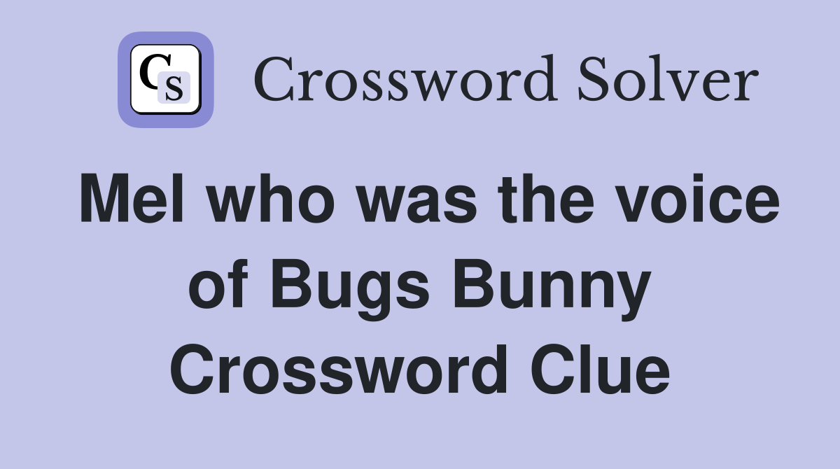 Mel who was the voice of Bugs Bunny Crossword Clue