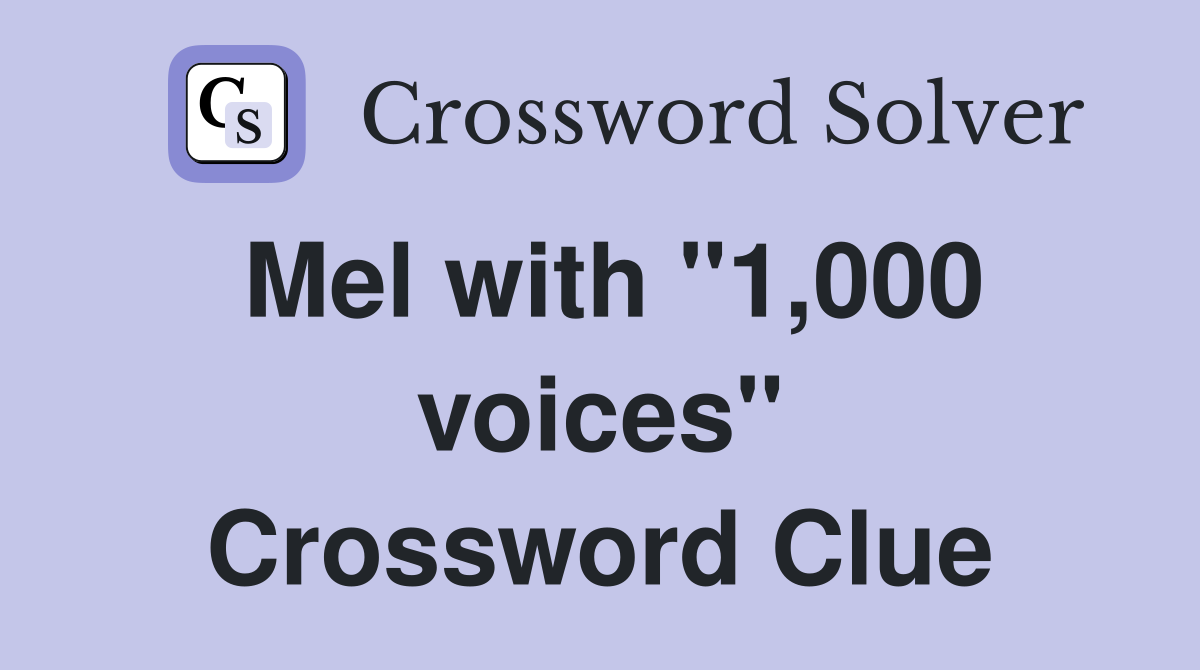 Mel with "1,000 voices" Crossword Clue
