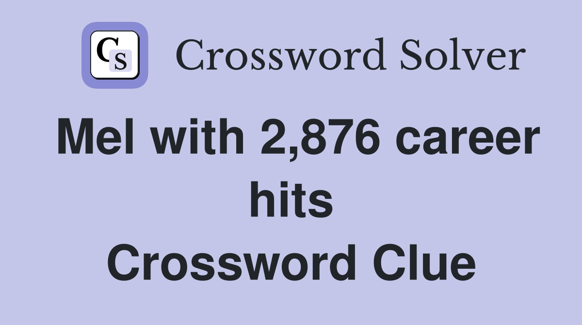 Mel with 2,876 career hits Crossword Clue