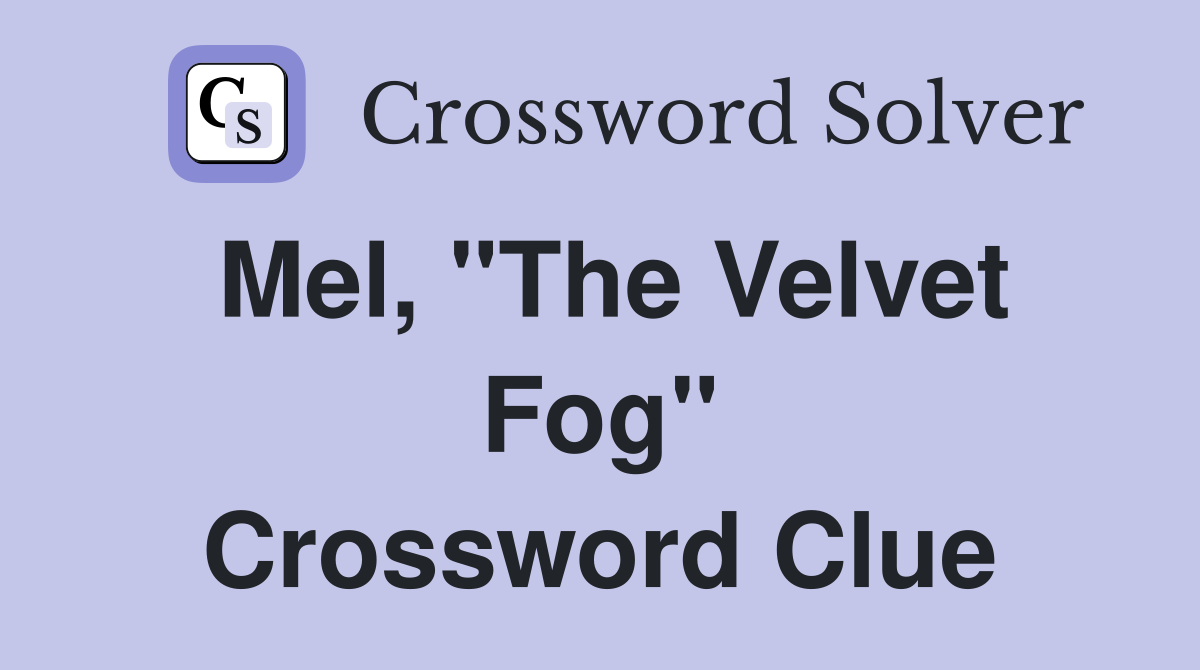 Mel, "The Velvet Fog" Crossword Clue