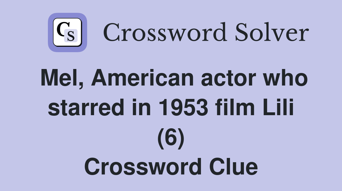 Mel, American actor who starred in 1953 film Lili (6) Crossword Clue
