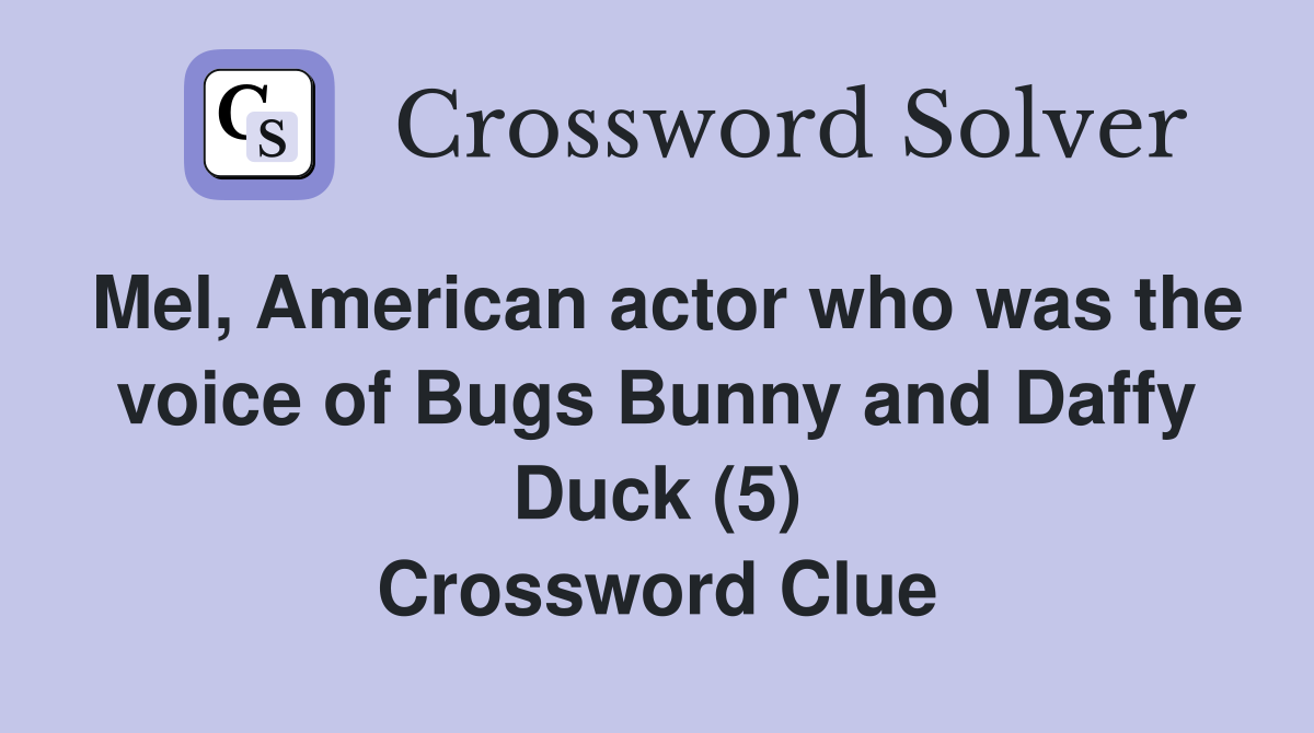 Mel, American actor who was the voice of Bugs Bunny and Daffy Duck (5) Crossword Clue