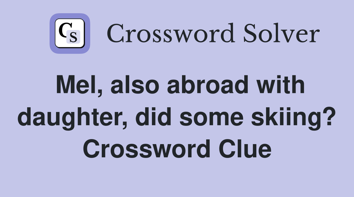 Mel, also abroad with daughter, did some skiing? Crossword Clue