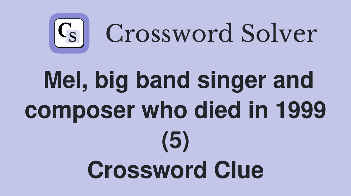 Mel, big band singer and composer who died in 1999 (5) Crossword Clue