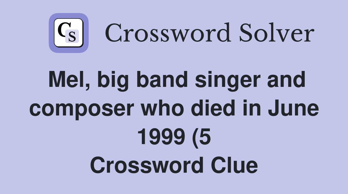 Mel big band singer and composer who died in June 1999 (5) Crossword Mel big band singer and composer who died in June 1999 (5) Crossword