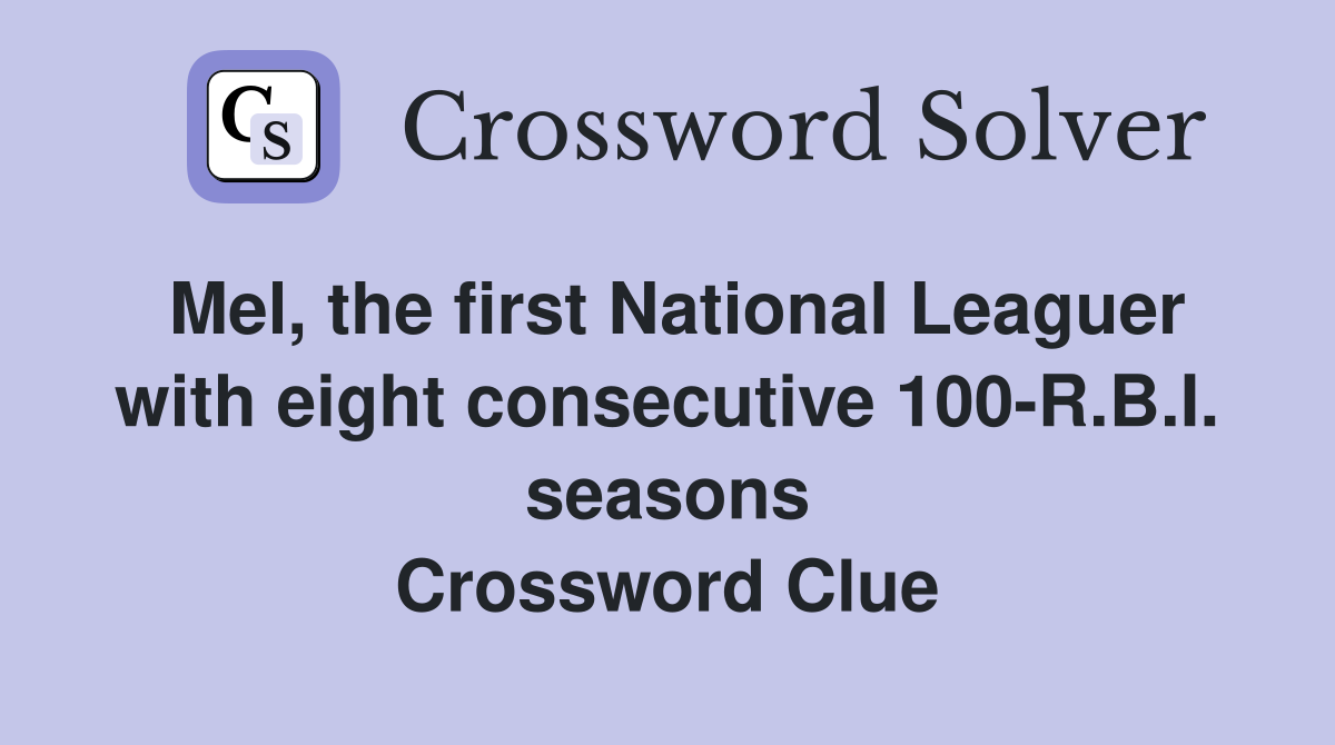 Mel, the first National Leaguer with eight consecutive 100-R.B.I. seasons Crossword Clue
