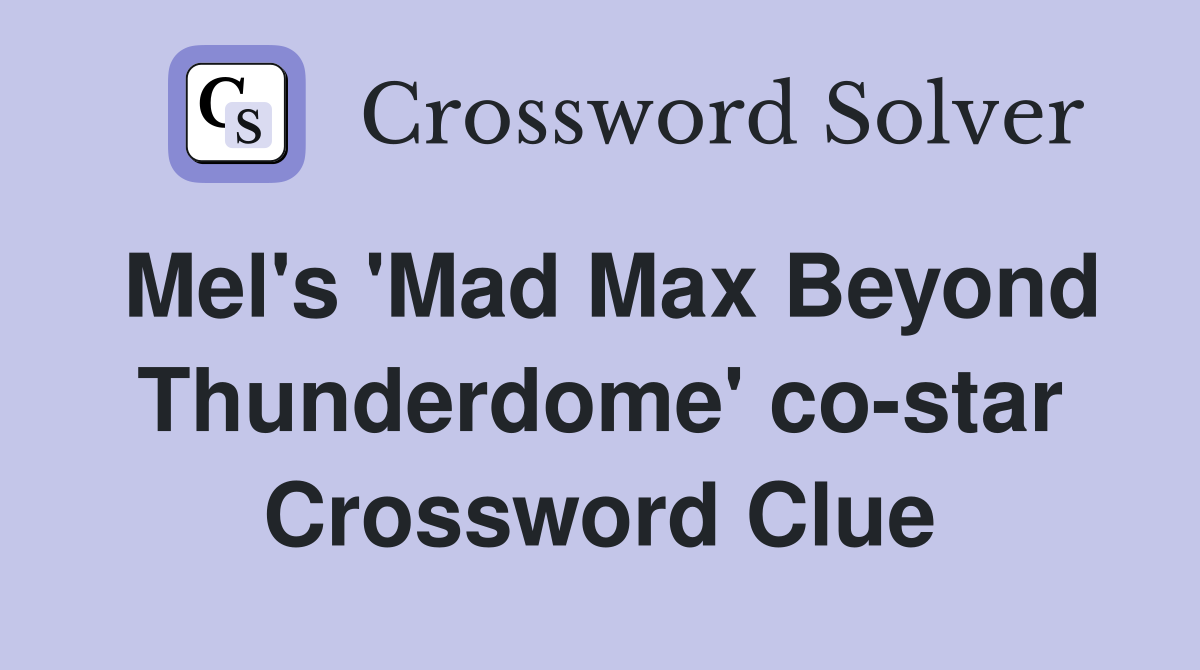 Mel's 'Mad Max Beyond Thunderdome' co-star Crossword Clue