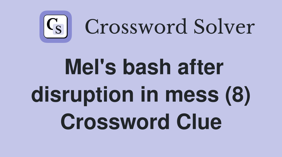 Mel's bash after disruption in mess (8) Crossword Clue