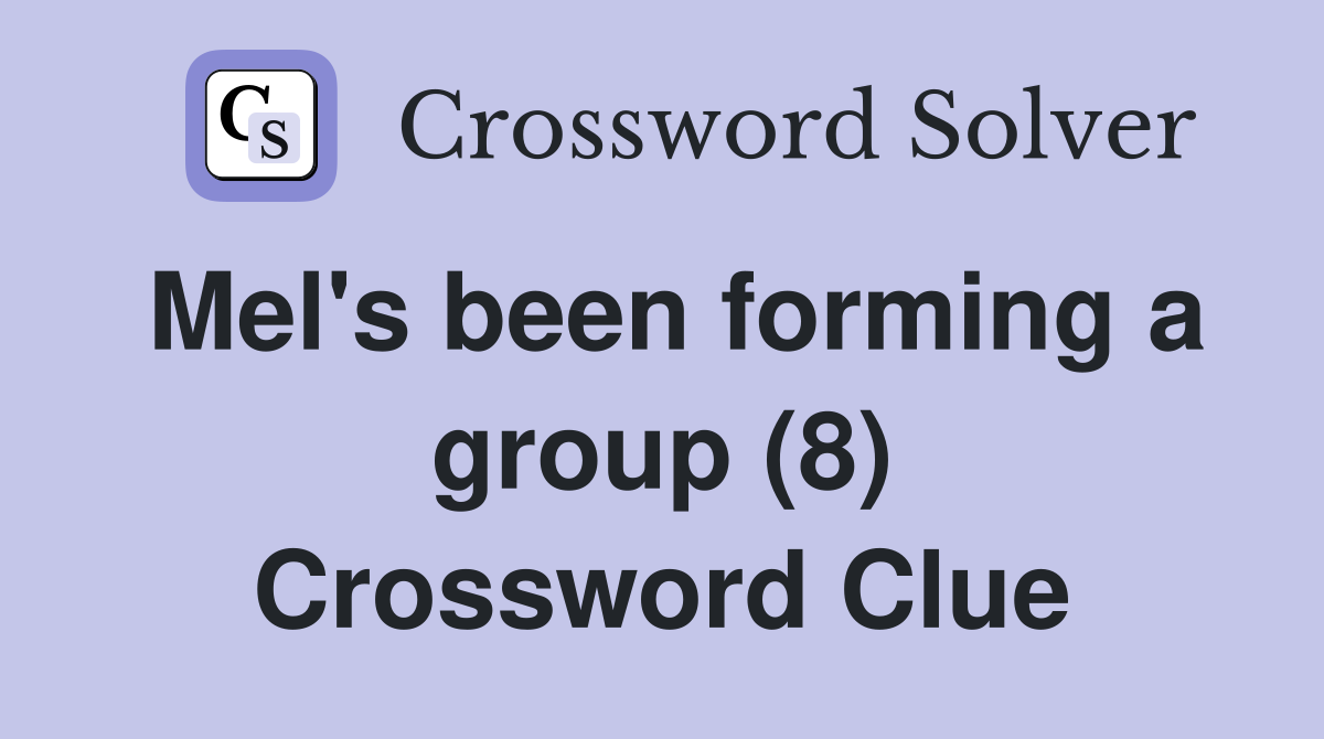 Mel's been forming a group (8) Crossword Clue
