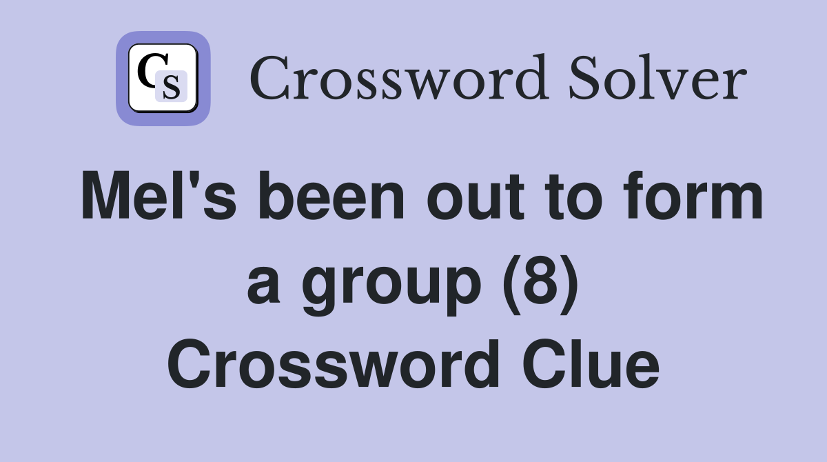 Mel's been out to form a group (8) Crossword Clue