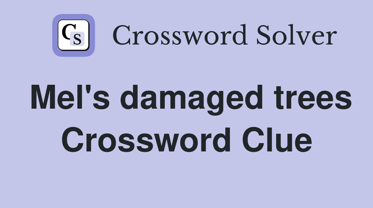 Mel's damaged trees Crossword Clue