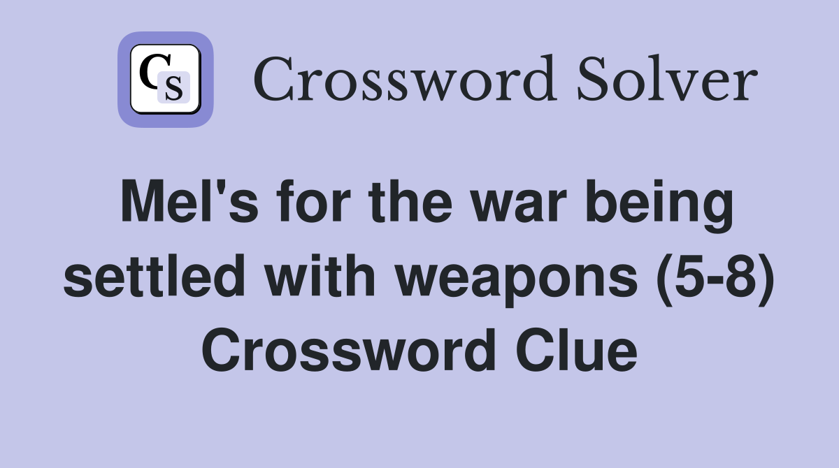 Mel's for the war being settled with weapons (5-8) Crossword Clue