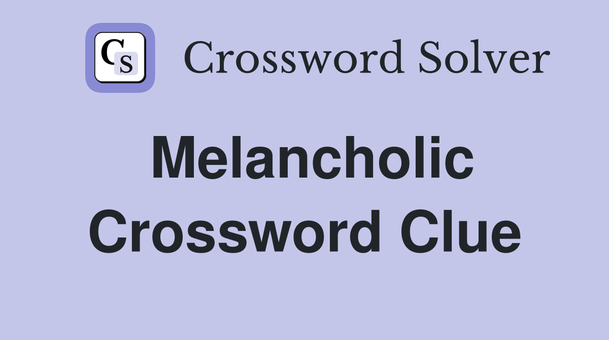 Melancholic Crossword Clue