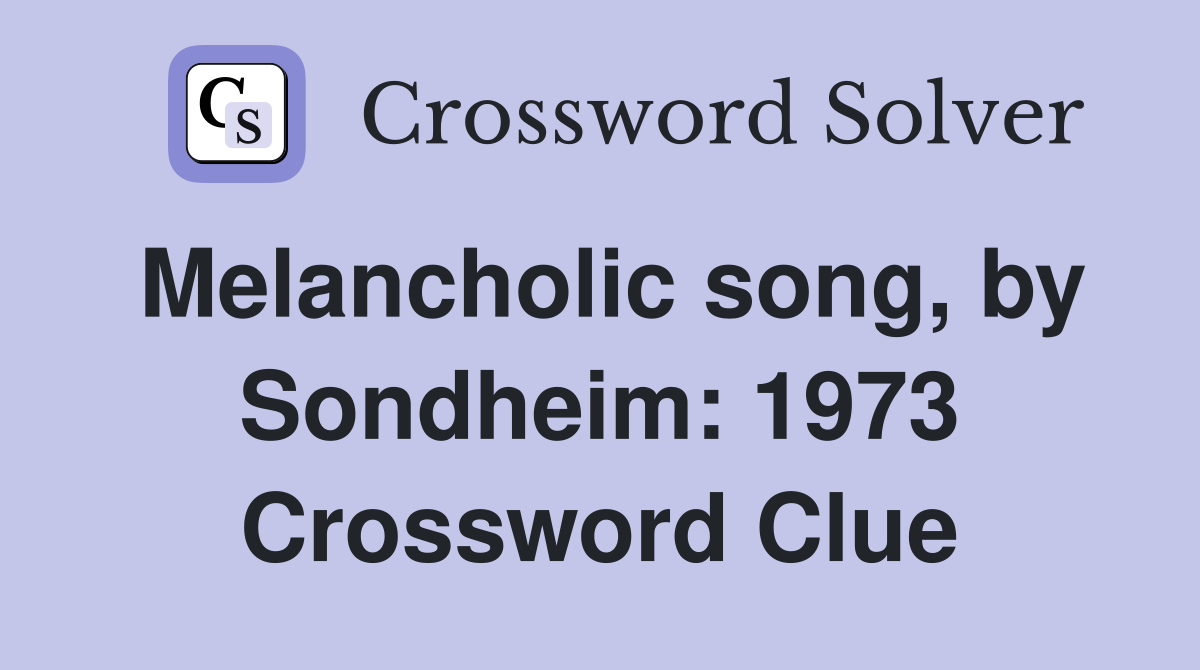 Melancholic song, by Sondheim: 1973 Crossword Clue