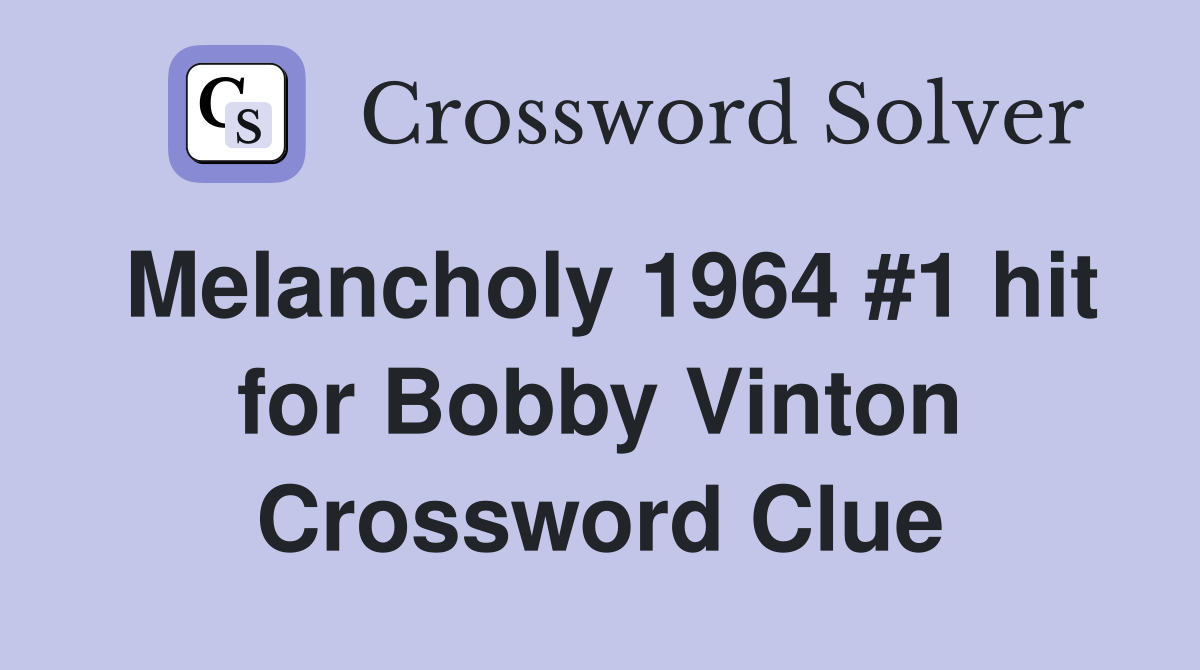 Melancholy 1964 #1 hit for Bobby Vinton Crossword Clue