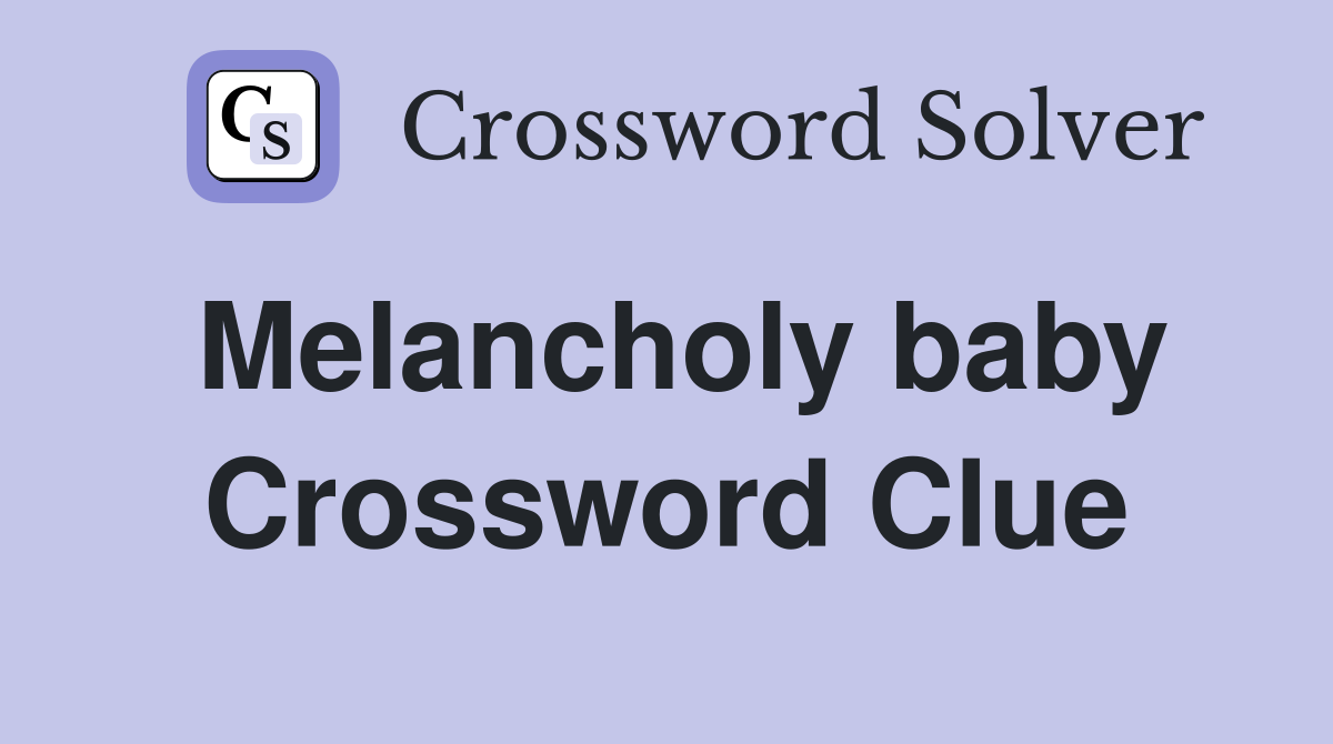 Melancholy baby Crossword Clue